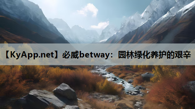 必威betway：园林绿化养护的艰辛