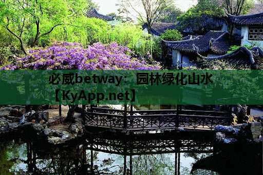 必威betway：园林绿化山水