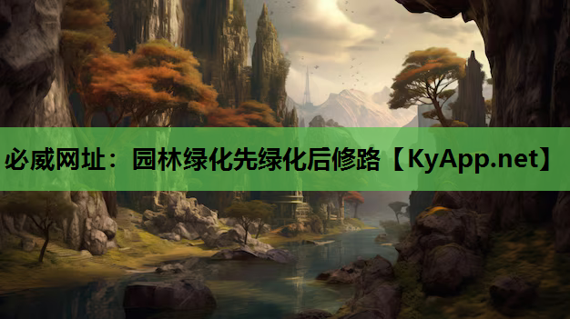 必威网址：园林绿化先绿化后修路
