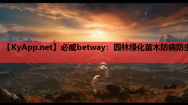 必威betway：园林绿化苗木防病防虫