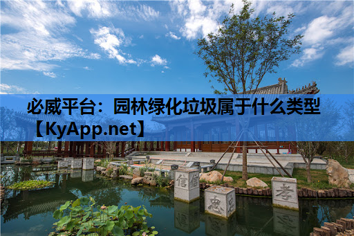 必威平台：园林绿化垃圾属于什么类型