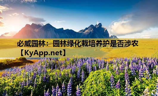 必威园林：园林绿化栽培养护是否涉农